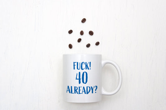 “F*ck! 40 Already” Funny Birthday Mug