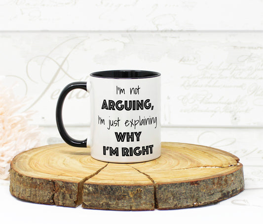 Funny coffee mug with quote “I’m Not Arguing, I’m Just Explaining Why I’m Right”