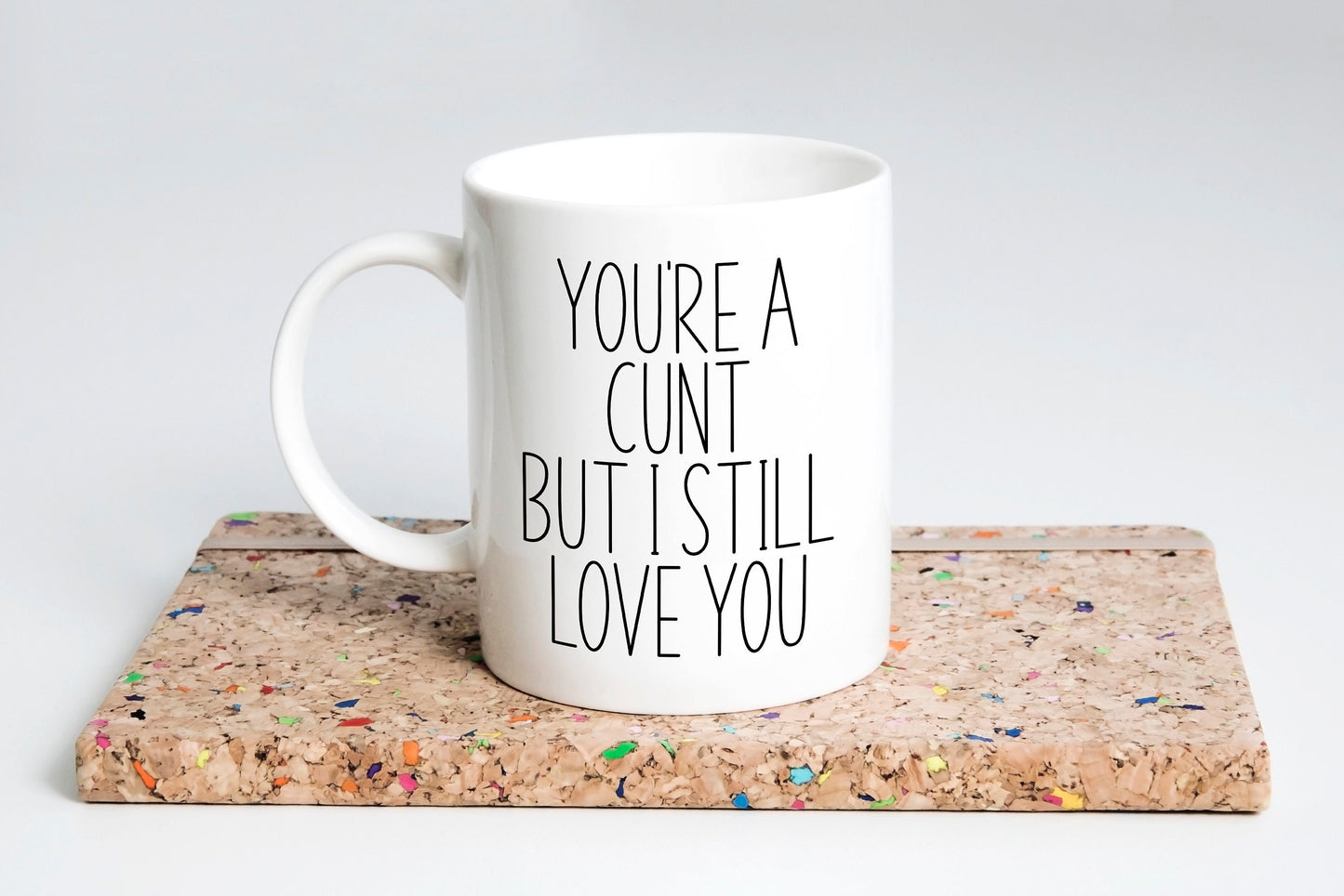 “You’re a C*nt But I Still Love You” Mug