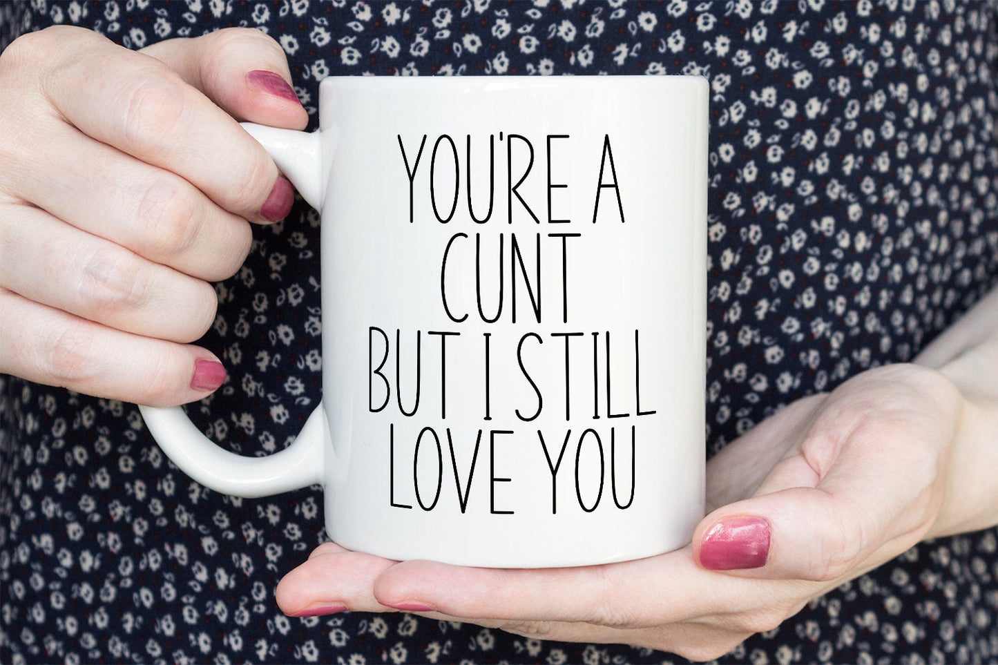 “You’re a C*nt But I Still Love You” Mug