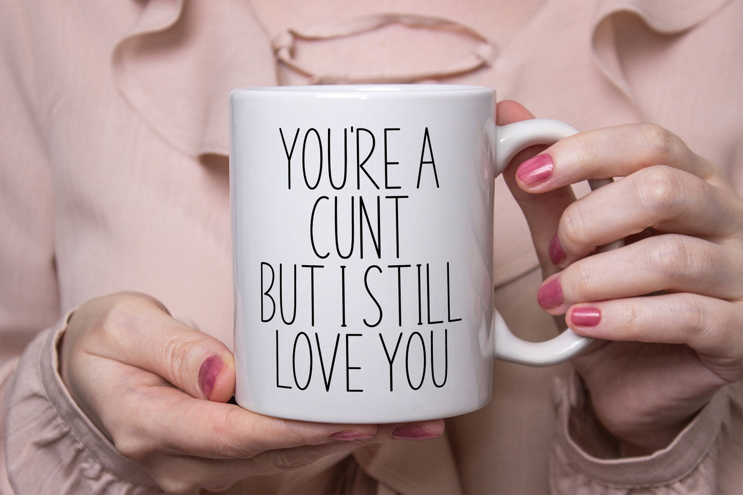 “You’re a C*nt But I Still Love You” Mug