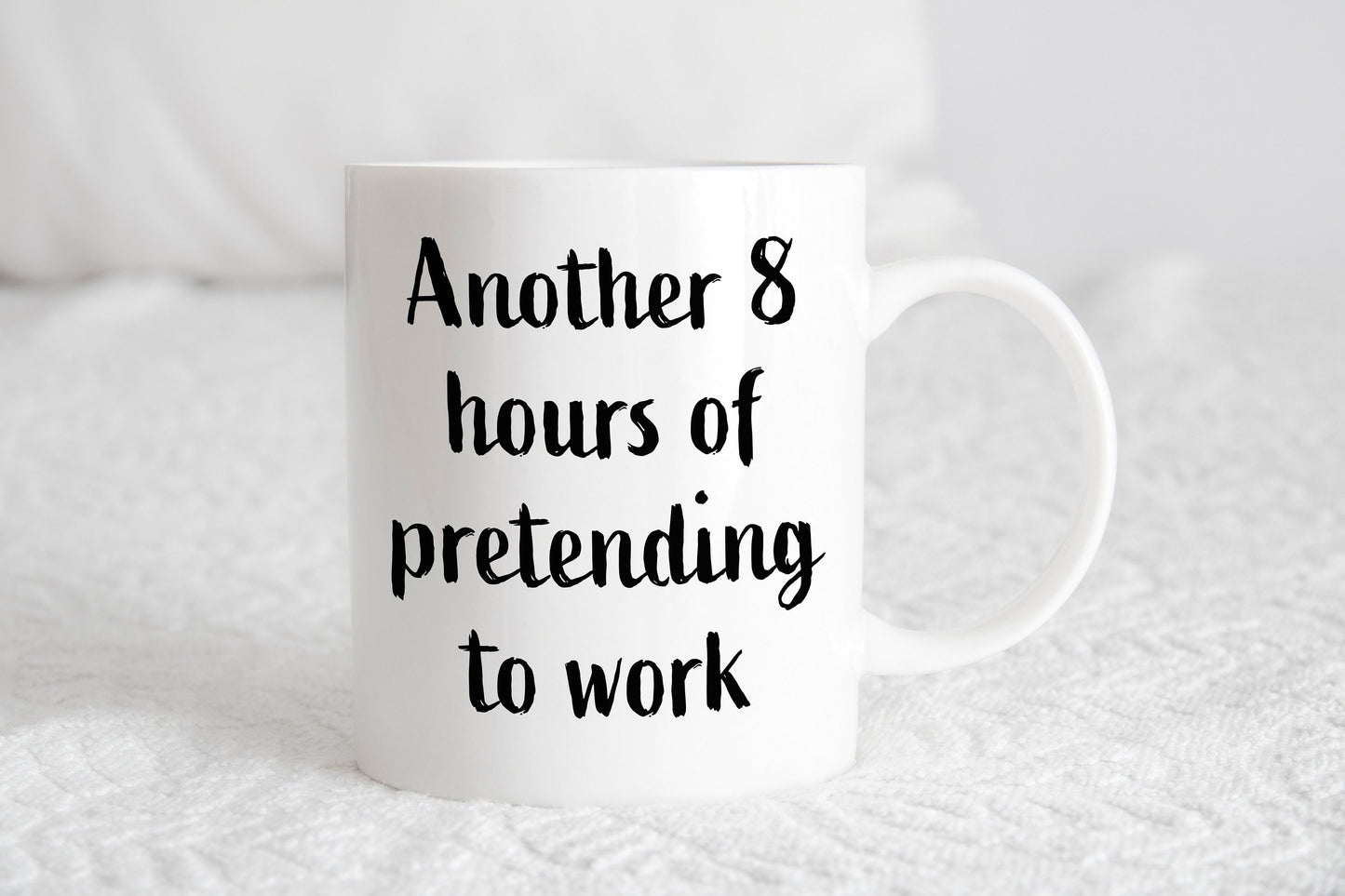 Another 8 hours of pretending to work mug
