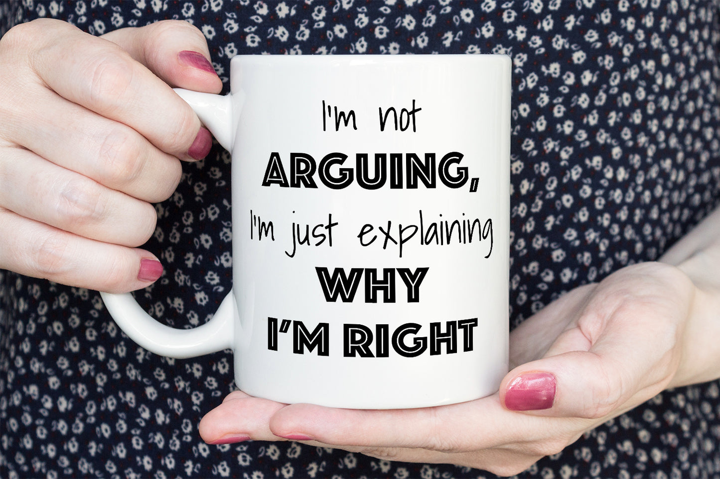 I’m Not Arguing, I’m Just Explaining Why I’m Right Mug – Funny Coffee Mug
